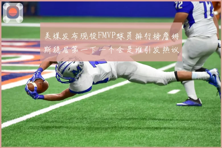 美媒发布现役FMVP球员排行榜詹姆斯稳居第一下一个会是谁引发热议