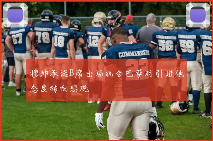 穆帅承诺B席出场机会巴萨对引进他态度转向悲观