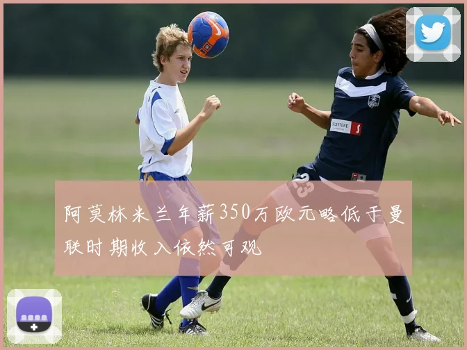 阿莫林米兰年薪350万欧元略低于曼联时期收入依然可观