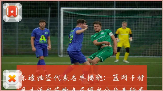 乐透抽签代表名单揭晓：篮网卡特奇才沃尔黄蜂克尼佩尔公牛库科奇齐聚一堂